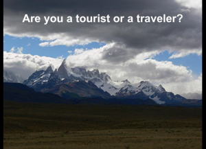 Are you a tourist or a traveler? A different way to start a topic.